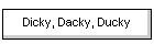 Dicky, Dacky, Ducky
